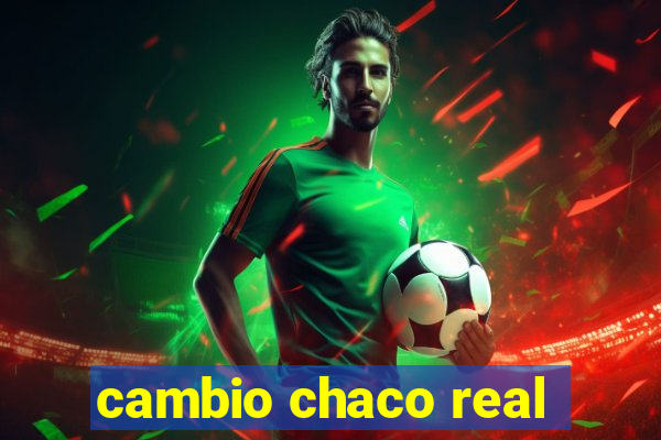 cambio chaco real